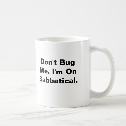 Don't Bug Me I'm On Sabbatical Coffee Mug