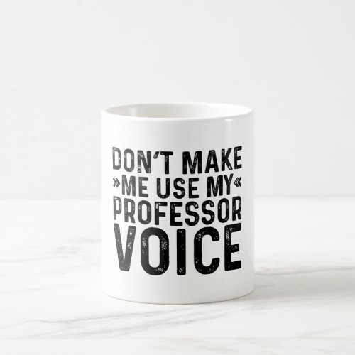 Don't Make Me Use My Professor Voice Coffee Mug